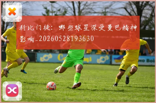 科比门徒：哪些球星深受曼巴精神影响_20260528193630